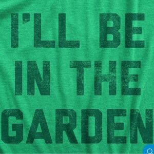 HUMOROUS “I’LL BE IN THE GARDEN” TSHIRT